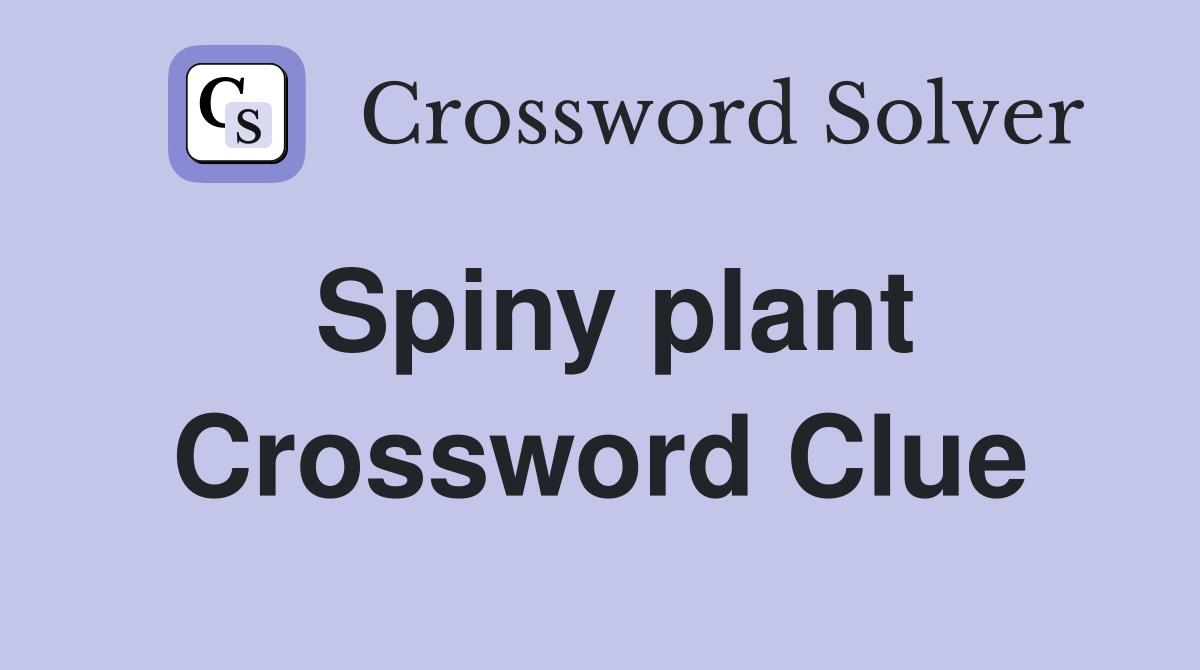 Spiny plant Crossword Clue Answers Crossword Solver